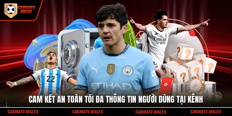 Cam kết an toàn tối đa thông tin người dùng tại kênh